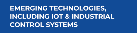 Emerging Technologies, Including IOT & Industrial Control Systems