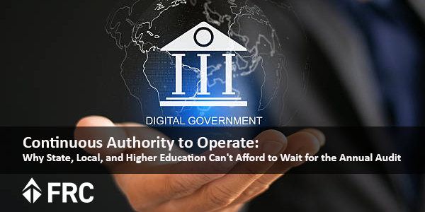 Continuous Authority to Operate: Why State, Local, and Higher Education Can’t Afford to Wait for the Annual Audit