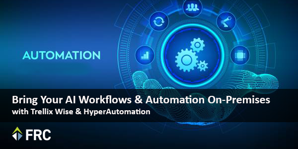 Bring Your AI Workflows and Automation On-Premises with Trellix Wise and HyperAutomation 