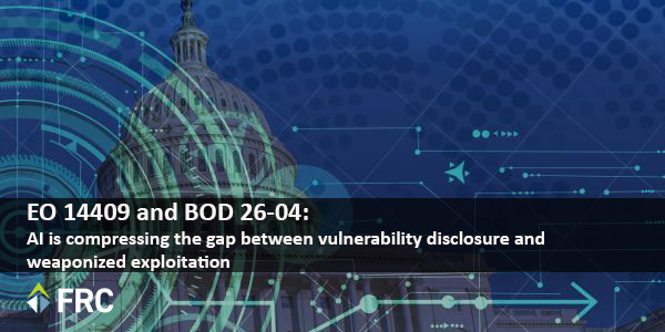EO 14409 and BOD 26-04: AI is compressing the gap between vulnerability disclosure and weaponized exploitation 
