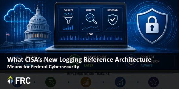 What CISA’s New Logging Reference Architecture Means for Federal Cybersecurity 